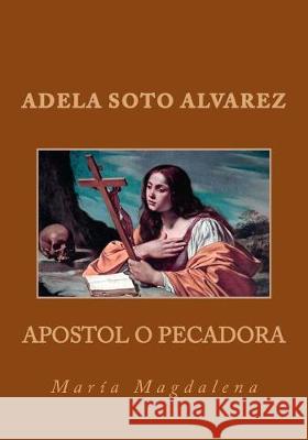 Apostol o Pecadora: Maria Magdalena Soto Alvarez, Adela 9781974646982