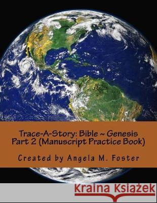 Trace-A-Story: Bible Genesis Part 2 (Manuscript Practice Book) Angela M. Foster 9781974647125 Createspace Independent Publishing Platform