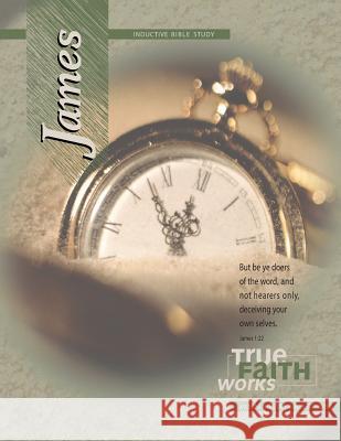 James Inductive Bible Study: True Faith Works Jack Abeelen Debbie Abeelen Morningstar Bible Studies 9781974647651 Createspace Independent Publishing Platform