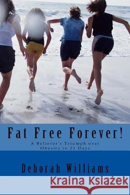 Fat Free Forever!: A Believer's Triumph over Obesity in 21 Days Williams, Deborah L. 9781974650347