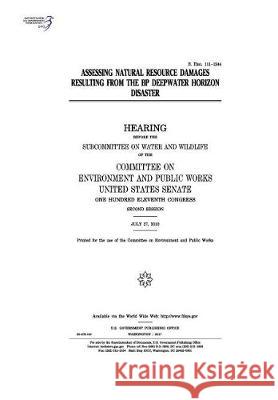 Assessing natural resource damages resulting from the BP Deepwater Horizon disaster: hearing before the Subcommittee on Water and Wildlife and the Com Senate, United States 9781974651375 Createspace Independent Publishing Platform