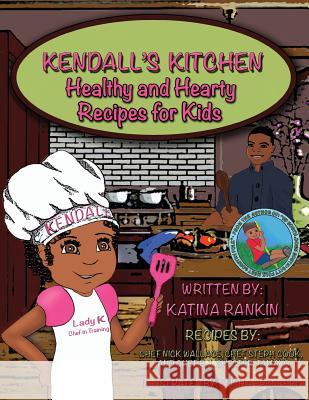 Kendall's Kitchen: Healthy and Hearty Recipes For Kids! Rankin, Katina L. 9781974652747 Createspace Independent Publishing Platform