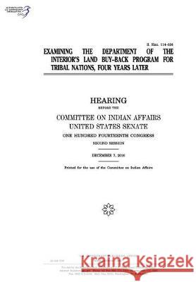 Examining the Department of the Interior's Land Buy-Back Program for Tribal Nations United States Congress United States Senate Committee On Indian Affairs 1993 9781974654727