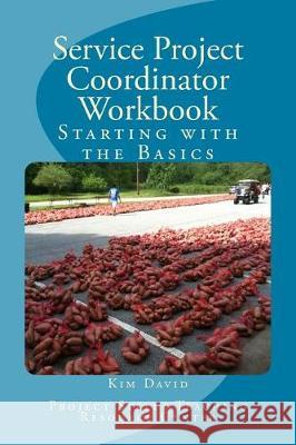 Service Project Coordinator Workbook: Starting with the Basics Kim David 9781974655670 Createspace Independent Publishing Platform