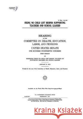 Fixing No Child Left Behind: supporting teachers and school leaders: hearing of the Committee on Health Senate, United States 9781974656233 Createspace Independent Publishing Platform