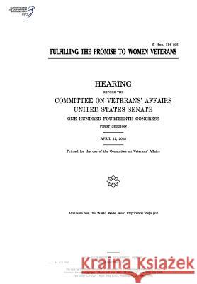 Fulfilling the promise to women veterans: hearing before the Committee on Veterans' Affairs Senate, United States 9781974656349 Createspace Independent Publishing Platform
