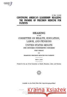 Continuing America's leadership: realizing the promise of precision medicine for patients: hearing of the Committee on Health Senate, United States 9781974656646 Createspace Independent Publishing Platform