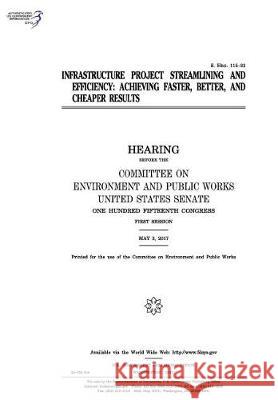 Infrastructure project streamlining and efficiency: achieving faster Senate, United States 9781974657322 Createspace Independent Publishing Platform