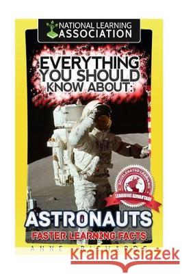 Everything You Should Know About: Astronauts Faster Learning Facts Richards, Anne 9781974659227 Createspace Independent Publishing Platform