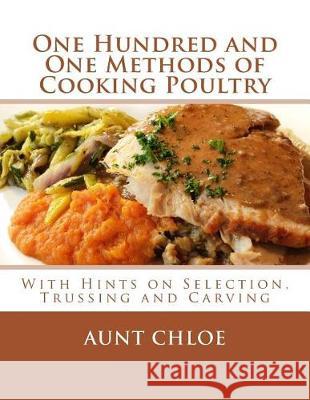One Hundred and One Methods of Cooking Poultry: With Hints on Selection, Trussing and Carving Aunt Chloe Miss Georgia Goodblood 9781974660766