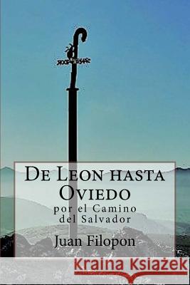 De Leon hasta Oviedo: por el Camino del Salvador Filopon, Juan 9781974664672 Createspace Independent Publishing Platform