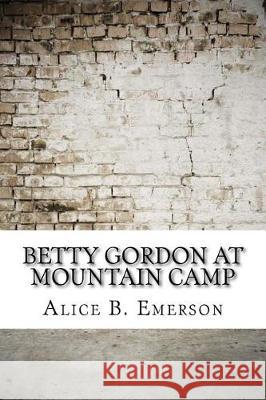 Betty Gordon at Mountain Camp Alice B. Emerson 9781974665327 Createspace Independent Publishing Platform