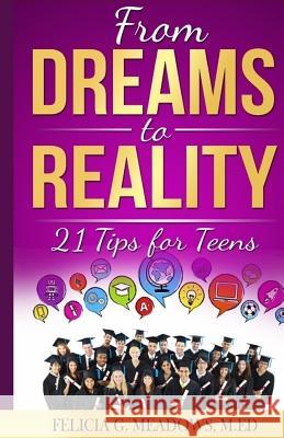From Dreams to Reality: 21 Tips for Teens Felicia G. Meadows 9781974666010 Createspace Independent Publishing Platform