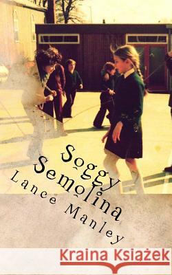 Soggy Semolina Lance Manley 9781974666942 Createspace Independent Publishing Platform