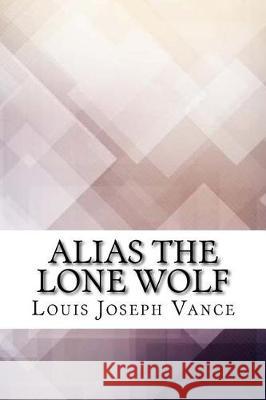 Alias the Lone Wolf Louis Joseph Vance 9781974667048