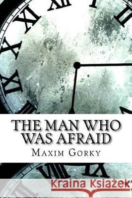 The Man Who Was Afraid Maxim Gorky 9781974668205 Createspace Independent Publishing Platform
