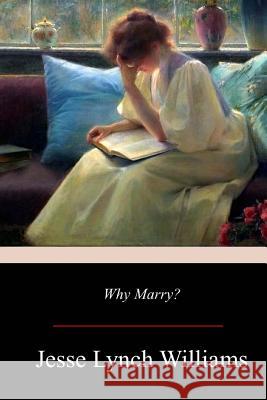 Why Marry? Jesse Lynch Williams 9781974669868 Createspace Independent Publishing Platform