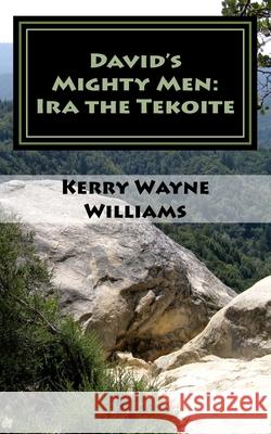 Ira the Tekoite: A Novel of Biblical Historical Fiction Williams, Kerry Wayne 9781974670550 Createspace Independent Publishing Platform