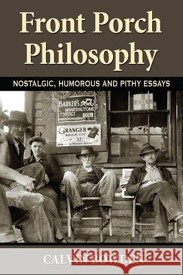 Front Porch Philosophy: Nostalgic, Humorous and Pithy Essays Calvin Bowden 9781974671786