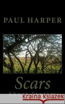 Scars: Six short stories Harper, Paul 9781974671892 Createspace Independent Publishing Platform