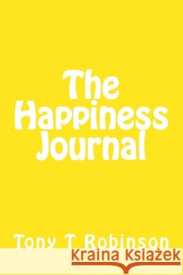 The Happiness Journal Tony T. Robinson 9781974672677