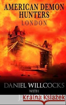 American Demon Hunters - London, England J. Thorn Daniel Willcocks 9781974673872 Createspace Independent Publishing Platform