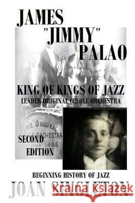 James Jimmy Palao The King of Kings of Jazz: The Beginning History of Jazz Singleton, Joan 9781974673926 Createspace Independent Publishing Platform