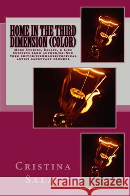 Home in the Third Dimension (color): More Stories, Essays, & Life Snippets from author/ex-New York editor/filmmaker/tropical artist sanctuary founder Salat, Cristina 9781974673995 Createspace Independent Publishing Platform
