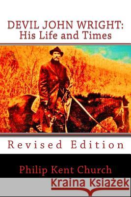 Devil John Wright: His Life and Times: Revised Edition Philip Kent Church 9781974674022
