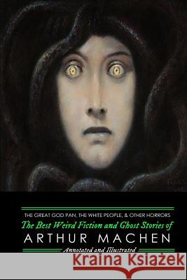 The Great God Pan, The White People, and Other Horrors: The Best Weird Fiction and Ghost Stories of Arthur Machen Arthur Machen, M Grant Kellermeyer, M Grant Kellermeyer 9781974674985