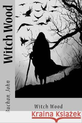 Witch Wood Buchan John Sir Angels 9781974675739 Createspace Independent Publishing Platform