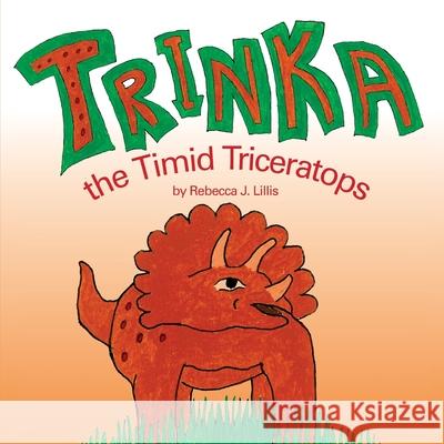 Trinka the timid triceratops Rebecca J Lillis 9781974676040