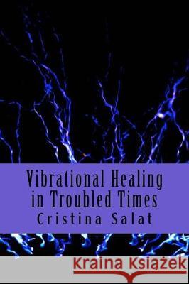 Vibrational Healing in Troubled Times Cristina Salat 9781974676071 Createspace Independent Publishing Platform