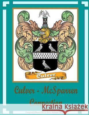 Culver - McSparren Connection: Ancestors of Tad D. Culver Betty Matteson Rhodes 9781974676514 Createspace Independent Publishing Platform