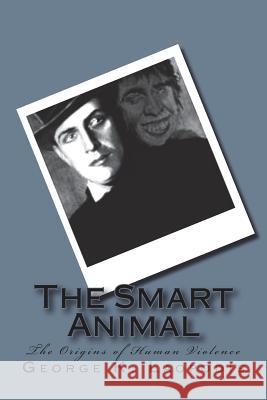 The Smart Animal: The Origins of Human Violence George K. Laopodis 9781974677290 Createspace Independent Publishing Platform