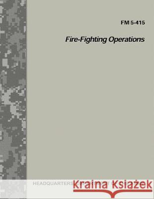 Fire-Fighting Operations (FM 5-415) Department Of the Army 9781974677665 Createspace Independent Publishing Platform