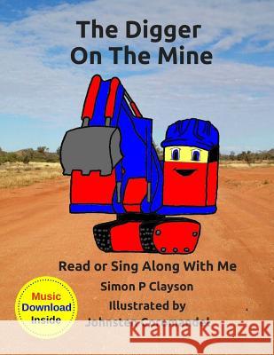 The Digger on the Mine: Read Along or Sing Along Book Simon P. Clayson Johnsten Coromandel 9781974679904 Createspace Independent Publishing Platform