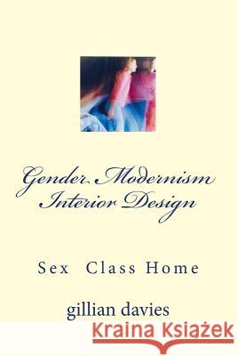 Gender Modernism Interior Design: Sex Class Home Gillian Davies 9781974680757 Createspace Independent Publishing Platform