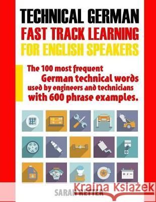 Technical German: Fast Track Learning for English Speakers: The 100 most frequent German technical words used by engineers and technicia Retter, Sarah 9781974680979 Createspace Independent Publishing Platform