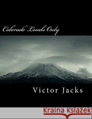 Colorado Locals Only: Riders Favorites Mr Victor W. Jacks 9781974683635 Createspace Independent Publishing Platform