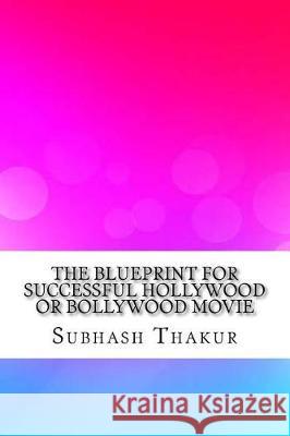 The Blueprint for Successful Hollywood or Bollywood Movie Mr Subhash Chandra Thakur Mrs Prachi Thakur 9781974684311 Createspace Independent Publishing Platform