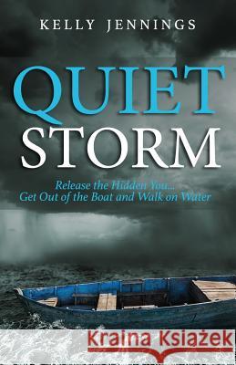 Quiet Storm: Releas the Hidden You; Get Out of the Boat and Walk on Water Mrs Kelly a. Jennings 9781974684496 Createspace Independent Publishing Platform