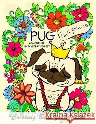 Pug Adventure in Mystery Forest: Animals Coloring Book for Adults Tiny Cactus Publishing 9781974686452 Createspace Independent Publishing Platform