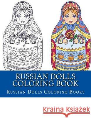 Russian Dolls Coloring Book: Simple Large Print One Sided Stress Relieving, Relaxing Russian Dolls Coloring Book For Grownups, Women, Men & Youths. Books, Adult Coloring 9781974687800 Createspace Independent Publishing Platform