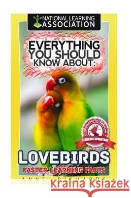 Everything You Should Know About: Lovebirds Faster Learning Facts Richards, Anne 9781974688517 Createspace Independent Publishing Platform