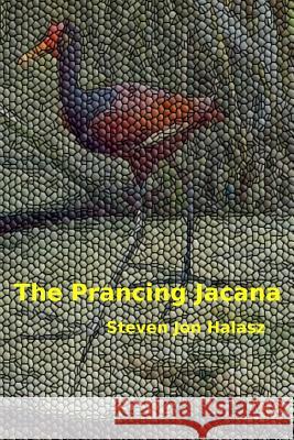 The Prancing Jacana Steven Jon Halasz 9781974689989