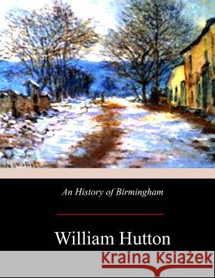 An History of Birmingham William Hutton 9781974691784