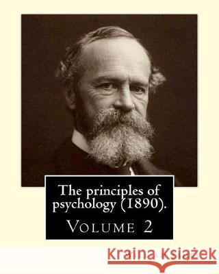 The principles of psychology (1890). By: William James (Volume 2): William James (January 11, 1842 - August 26, 1910) was an American philosopher and James, William 9781974694235