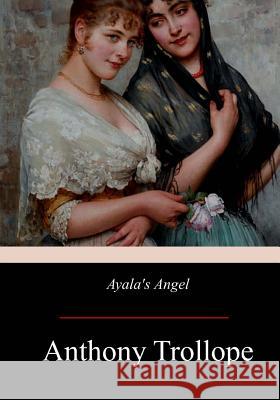 Ayala's Angel Anthony Trollope 9781974694761 Createspace Independent Publishing Platform