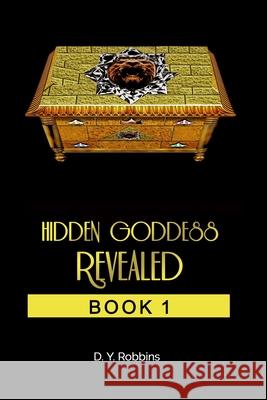 Hidden Goddess Revealed: Book 1 D. y. Robbins 9781974694808 Createspace Independent Publishing Platform